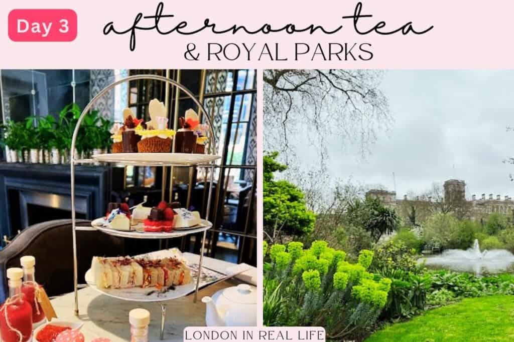 Day 3 of a 6 days in London itinerary, featuring an elegant afternoon tea set with a variety of pastries and sandwiches, complemented by an image of lush greenery in one of London's royal parks with a historic building in the background. The photos embody the quintessential British experience, captioned 'afternoon tea & royal parks.