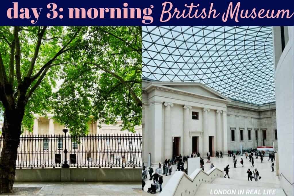 Morning itinerary for day 3: A visit to the British Museum, showcasing the classical architecture of its facade behind wrought iron gates and a view of the spacious, naturally lit Great Court with its distinctive tessellated glass roof.