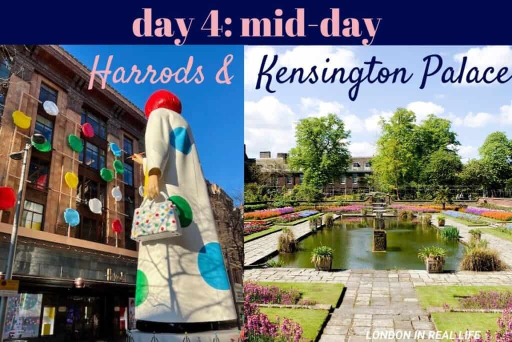 Mid-day options for Day 4: The left image features the iconic Harrods department store with playful statues and colorful decorations, while the right image displays the tranquil gardens of Kensington Palace under a bright blue sky, complete with lush greenery and vibrant flower beds around a central pond.