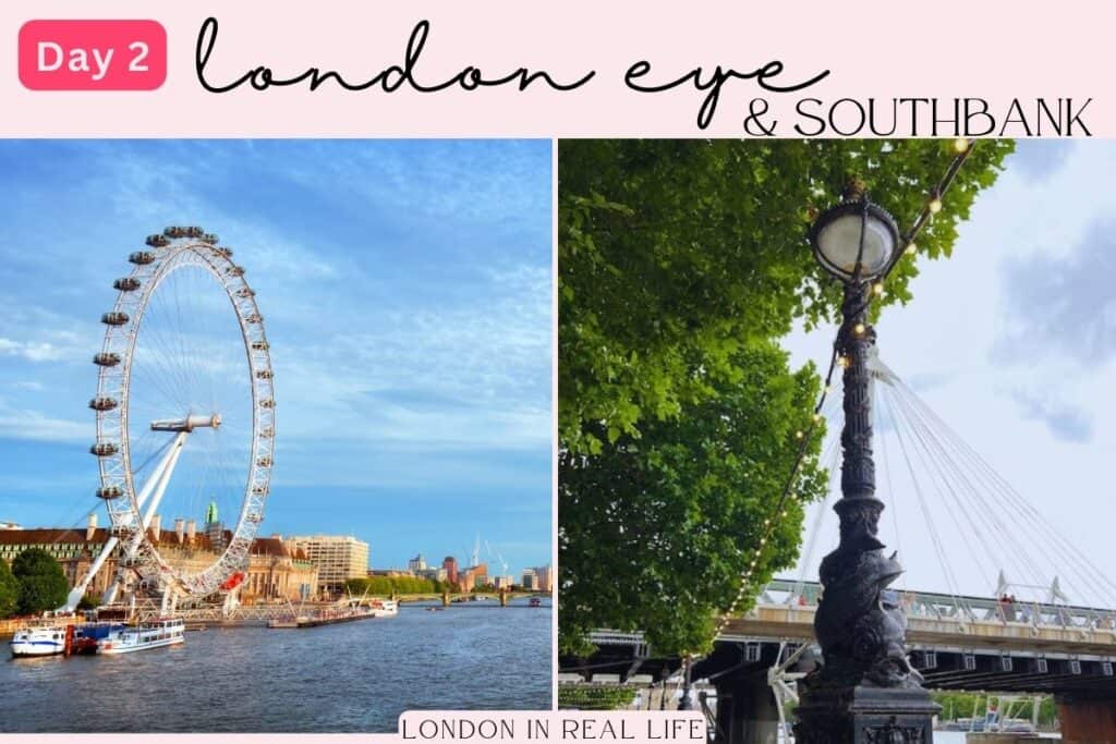 On Day 2 of 'What to See in London in 6 Days,' the London Eye offers panoramic views of the city's skyline, while a stroll along the Southbank presents scenic riverside sights, including the Hungerford Bridge and a classic streetlamp, reflecting the blend of contemporary attractions and historic scenery.